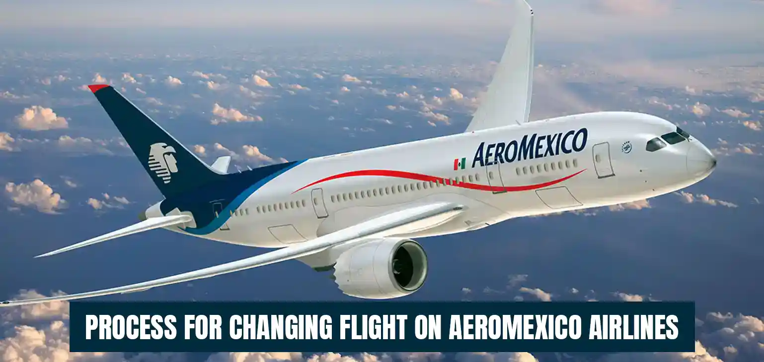 What is the Process for Changing Flight on Aeromexico Airlines tickets?